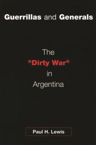 Title: Guerrillas and Generals: The Dirty War in Argentina / Edition 1, Author: Paul H. Lewis