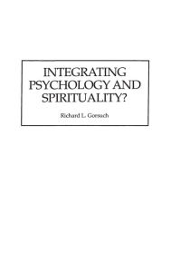 Title: Integrating Psychology and Spirituality?, Author: Richard L. Gorsuch