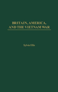 Title: Britain, America, and the Vietnam War, Author: Sylvia Ellis