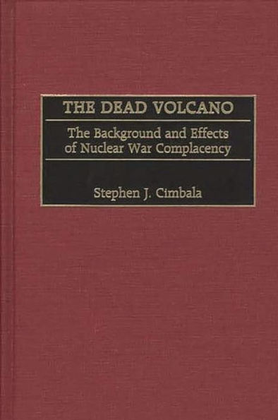 The Dead Volcano: The Background and Effects of Nuclear War Complacency