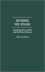 Title: Divided We Stand: American Jews, Israel, and the Peace Process, Author: Ofira Seliktar