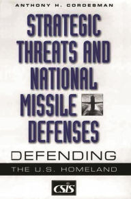 Title: Strategic Threats and National Missile Defenses: Defending the U.S. Homeland, Author: Anthony H. Cordesman