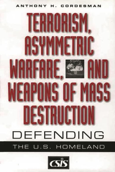 Terrorism, Asymmetric Warfare, and Weapons of Mass Destruction: Defending the U.S. Homeland / Edition 1