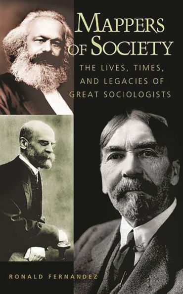 Mappers of Society: The Lives, Times, and Legacies of Great Sociologists / Edition 1