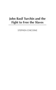 Title: John Basil Turchin and the Fight to Free the Slaves, Author: Stephen Chicoine