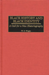 Title: Black History and Black Identity: A Call for a New Historiography, Author: William D. Wright