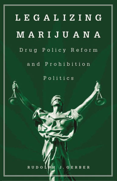 Legalizing Marijuana: Drug Policy Reform and Prohibition Politics