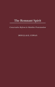 Title: The Remnant Spirit: Conservative Reform in Mainline Protestantism, Author: Douglas E. Cowan