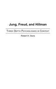 Title: Jung, Freud, and Hillman: Three Depth Psychologies in Context, Author: Robert H. Davis