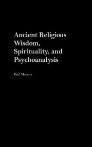 Title: Ancient Religious Wisdom, Spirituality and Psychoanalysis, Author: Paul Marcus