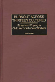 Title: Burnout Across Thirteen Cultures: Stress and Coping in Child and Youth Care Workers, Author: Victor Savicki
