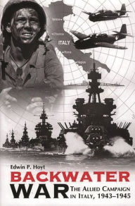 Title: Backwater War: The Allied Campaign in Italy, 1943-1945, Author: Edwin P. Hoyt