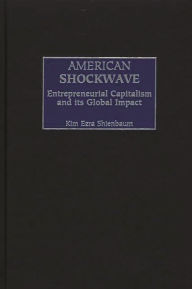 Title: American Shockwave: Entrepreneurial Capitalism and Its Global Impact, Author: Kim E. Shienbaum