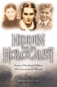 Title: Hidden from the Holocaust: Stories of Resilient Children Who Survived and Thrived, Author: Kerry Bluglass