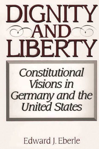 Dignity and Liberty: Constitutional Visions Germany the United States