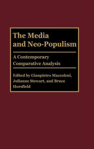 Title: The Media and Neo-Populism: A Contemporary Comparative Analysis, Author: Gianpietro Mazzoleni