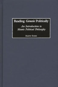 Title: Reading Genesis Politically: An Introduction to Mosaic Political Philosophy, Author: Martin Sicker