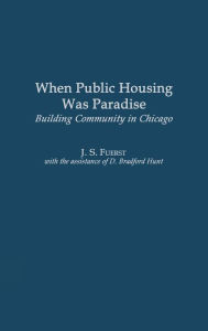 Title: When Public Housing was Paradise: Building Community in Chicago, Author: J. S. Fuerst