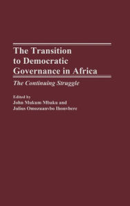 Title: The Transition to Democratic Governance in Africa: The Continuing Struggle, Author: John Mukum Mbaku Esq.