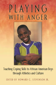 Title: Playing with Anger: Teaching Coping Skills to African American Boys through Athletics and Culture / Edition 1, Author: Howard C. Stevenson