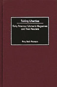 Title: Taking Liberties: Early American Women's Magazines and Their Readers, Author: Amy B. Aronson