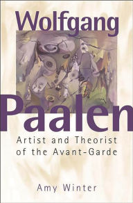 Title: Wolfgang Paalen: Artist and Theorist of the Avant-Garde, Author: Amy Winter