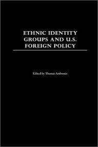 Title: Ethnic Identity Groups and U.S. Foreign Policy, Author: Thomas Ambrosio