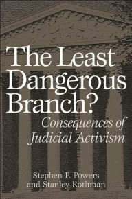 Title: The Least Dangerous Branch?: Consequences of Judicial Activism / Edition 1, Author: Stephen P. Powers
