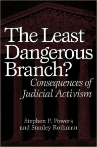 Title: The Least Dangerous Branch?: Consequences of Judicial Activism, Author: Stephen P. Powers