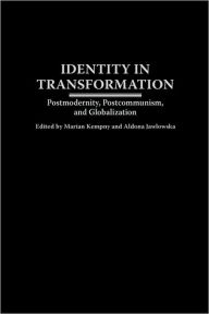 Title: Identity in Transformation: Postmodernity, Postcommunism, and Globalization, Author: Marian Kempny