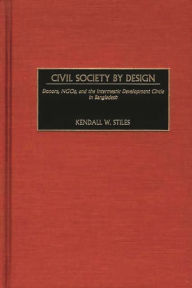 Title: Civil Society by Design: Donors, NGOs, and the Intermestic Development Circle in Bangladesh, Author: Kendall Stiles