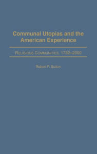 Title: Communal Utopias and the American Experience Religious Communities, 1732-2000, Author: Robert P. Sutton