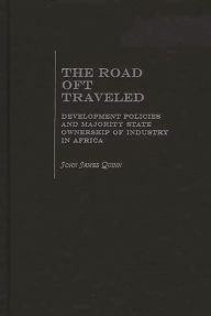 Title: The Road Oft Traveled: Development Policies and Majority State Ownership of Industry in Africa, Author: John J. Quinn