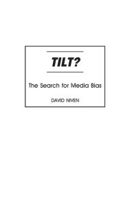 Title: Tilt?: The Search for Media Bias, Author: David Niven PhD