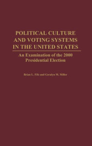 Title: Political Culture and Voting Systems in the United States: An Examination of the 2000 Presidential Election, Author: Brian L. Fife