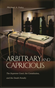 Title: Arbitrary and Capricious: The Supreme Court, the Constitution, and the Death Penalty / Edition 1, Author: Michael A. Foley