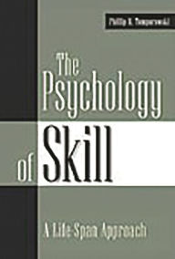 Title: The Psychology of Skill: A Life-Span Approach / Edition 1, Author: Phillip D. Tomporowski