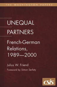 Title: Unequal Partners: French-German Relations, 1989-2000, Author: Julius W. Friend