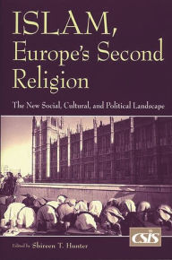 Title: Islam, Europe's Second Religion: The New Social, Cultural, and Political Landscape / Edition 1, Author: Shireen T. Hunter