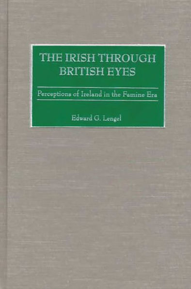 The Irish through British Eyes: Perceptions of Ireland in the Famine Era