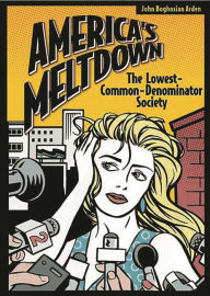 Title: America's Meltdown: The Lowest-Common-Denominator Society / Edition 1, Author: John B. Arden