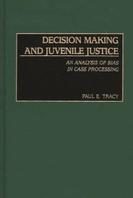 Title: Decision Making and Juvenile Justice: An Analysis of Bias in Case Processing, Author: Paul E. Tracy