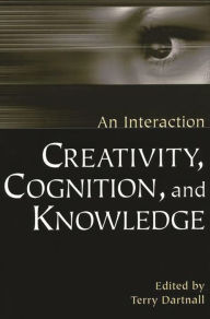 Title: Creativity, Cognition, and Knowledge: An Interaction, Author: Terry Dartnall