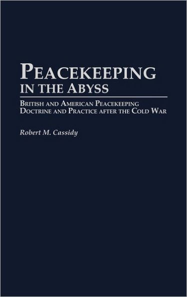 Peacekeeping in the Abyss: British and American Peacekeeping Doctrine and Practice after the Cold War