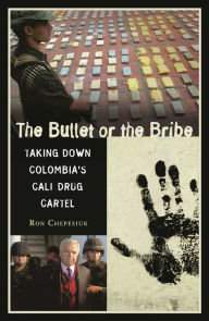 Title: The Bullet or the Bribe: Taking Down Colombia's Cali Drug Cartel, Author: Ron Chepesiuk