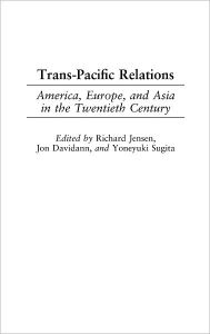 Title: Trans-Pacific Relations: America, Europe, and Asia in the Twentieth Century, Author: Richard Jensen