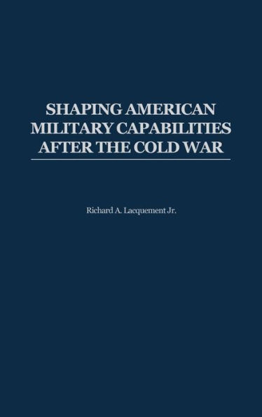 Shaping American Military Capabilities after the Cold War