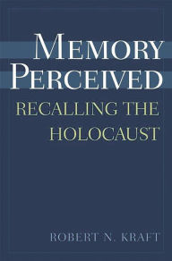 Title: Memory Perceived: Recalling the Holocaust, Author: Robert Kraft