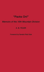 Title: Packs On!: Memoirs of the 10th Mountain Division, Author: A. B. Feuer