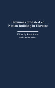 Title: Dilemmas of State-Led Nation Building in Ukraine, Author: Taras Kuzio